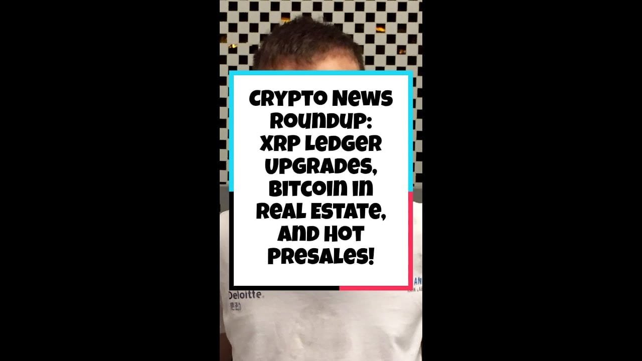 Crypto News Roundup: Xrp Ledger Upgrades, Bitcoin In Real Estate,