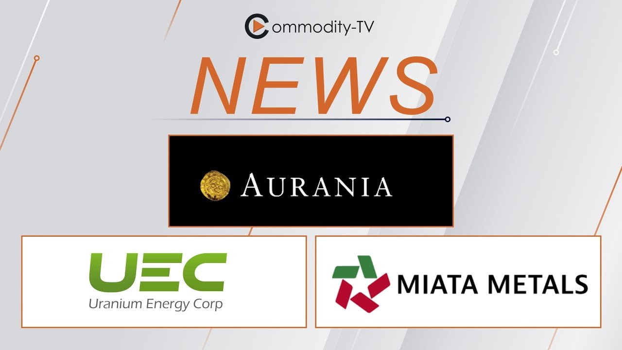Mining News Flash With Aurania Resources, Uranium Energy And Miata